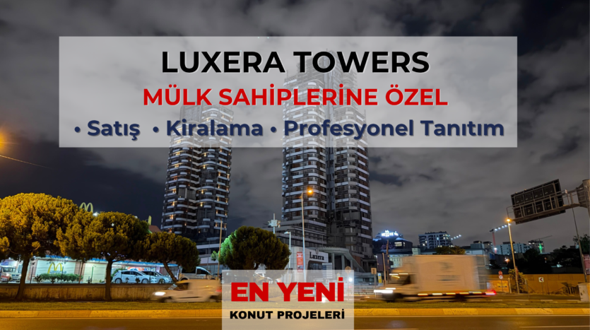 Luxera Towers Daire Sahiplerine Özel Satış ve Kiralama Hizmeti